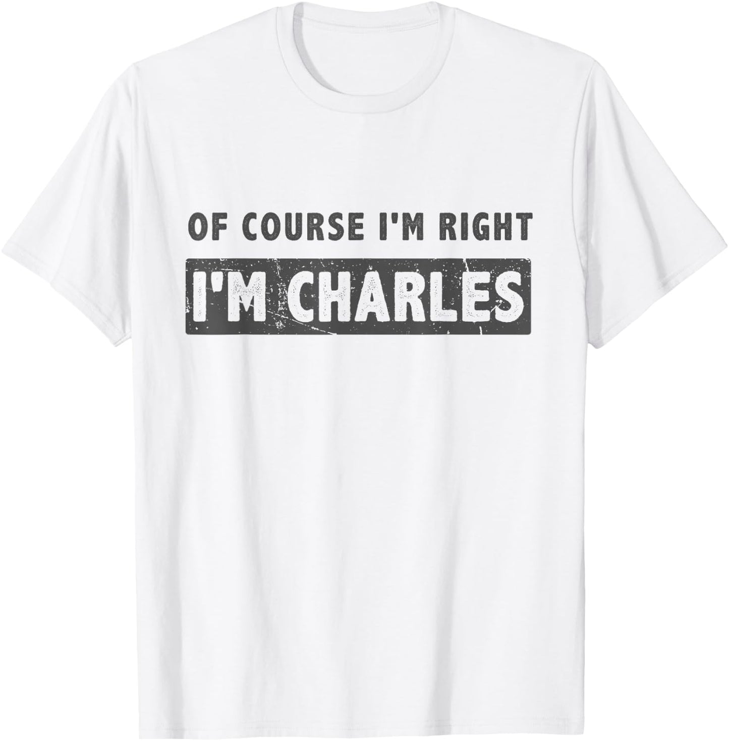 of Course I'm Right I'm Charles - Funny Charles Name Gift T-Shirt - T-Shirt | White