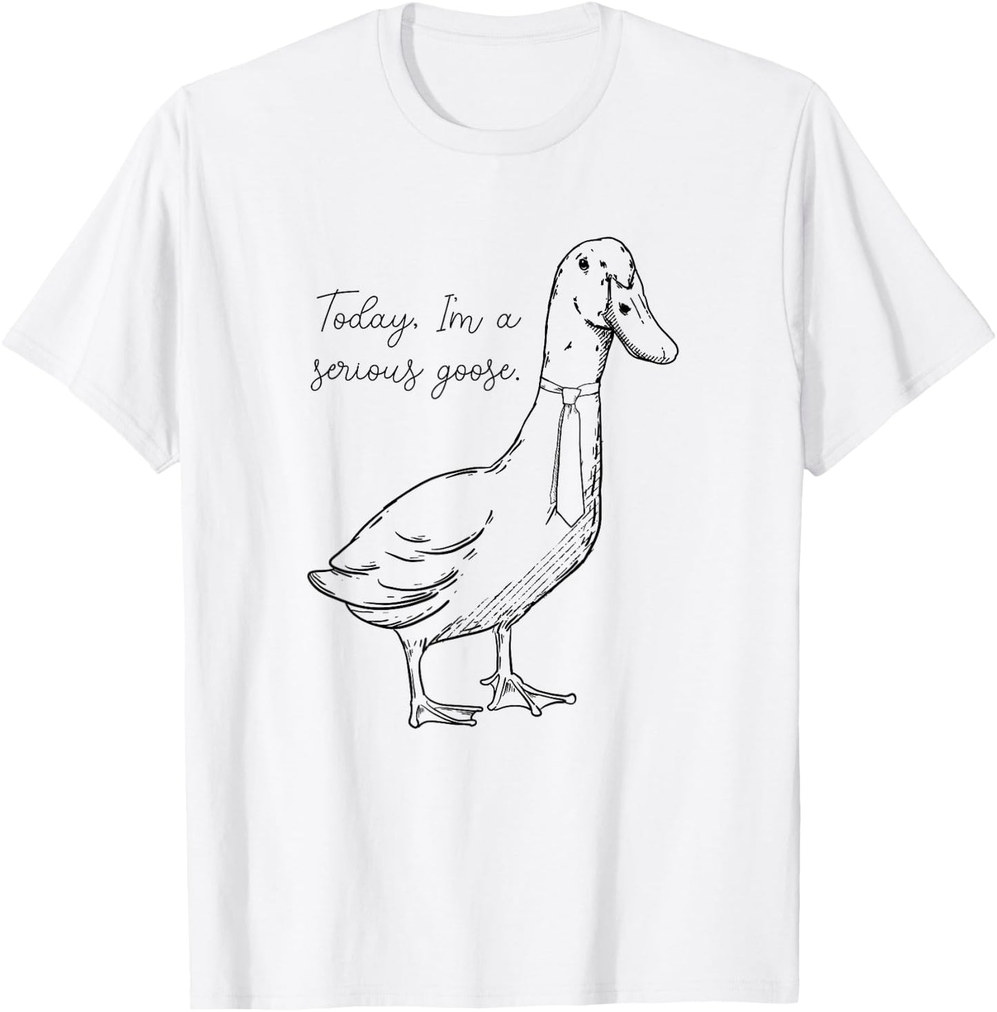 Today I'm a Serious Goose T-Shirt - T-Shirt | White