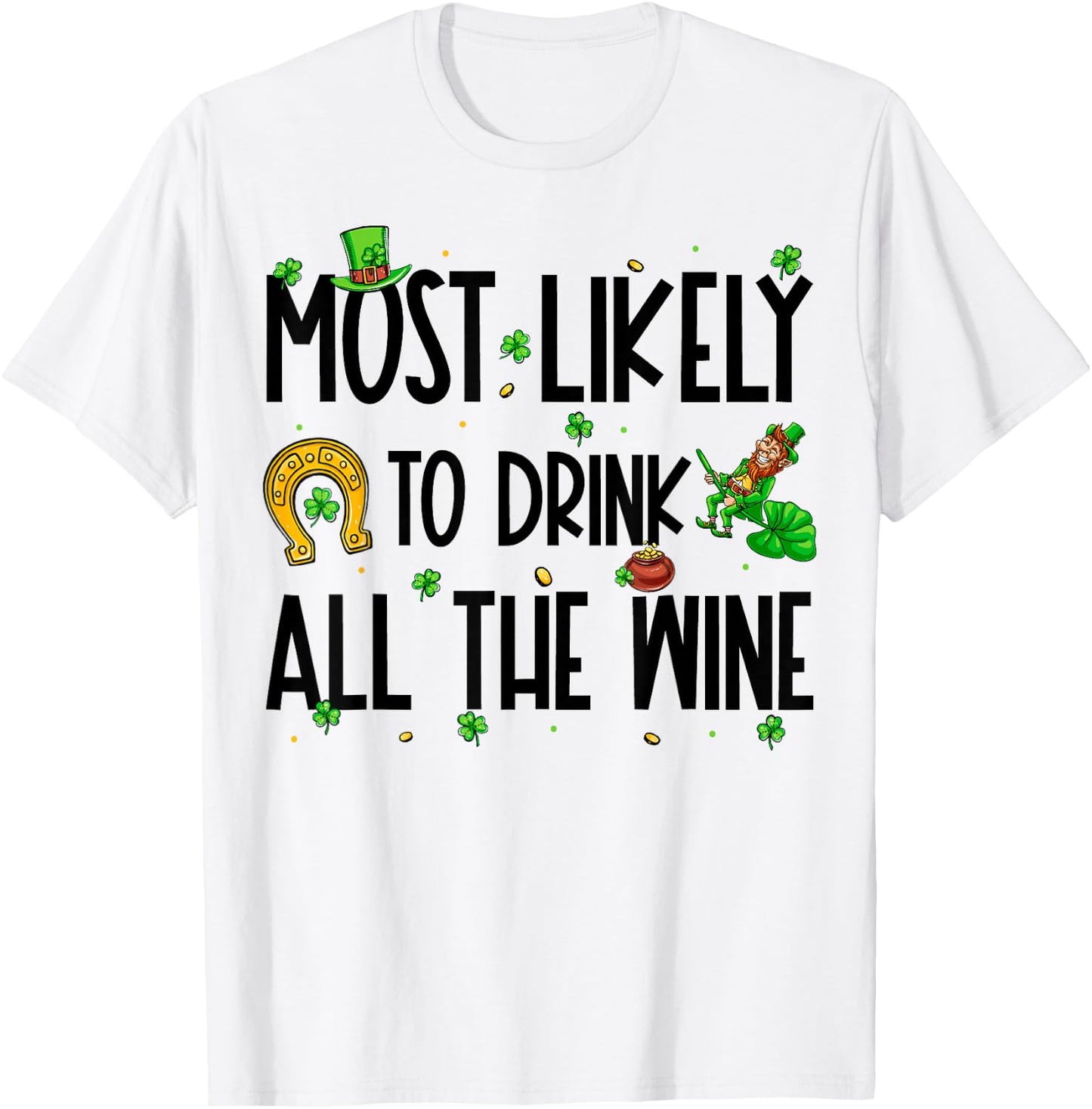 Most Likely To Drink All The Wine Funny St Patrick's Day T-Shirt - T-Shirt | White
