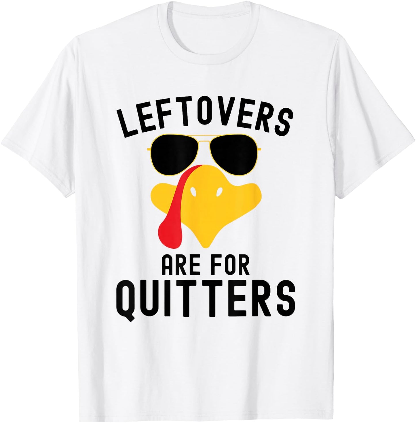 Leftovers are for quitters Thanksgiving day Turkey day T-Shirt - T-Shirt | White