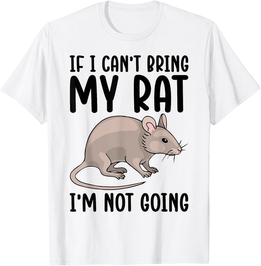 If I Can't Bring My Rat I'm Not Going Shirt Funny Rat Lover T-Shirt - T-Shirt | White