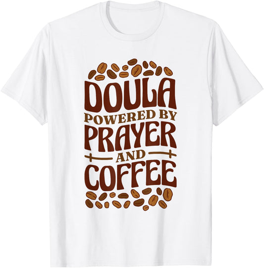 Doula Powered By Prayer And Coffee, Birth Doula and Midwife T-Shirt - T-Shirt | White
