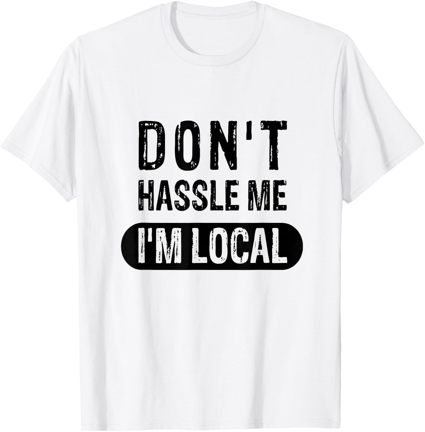 Don't Hassle Me, I'm Local T-Shirt - T-Shirt | White