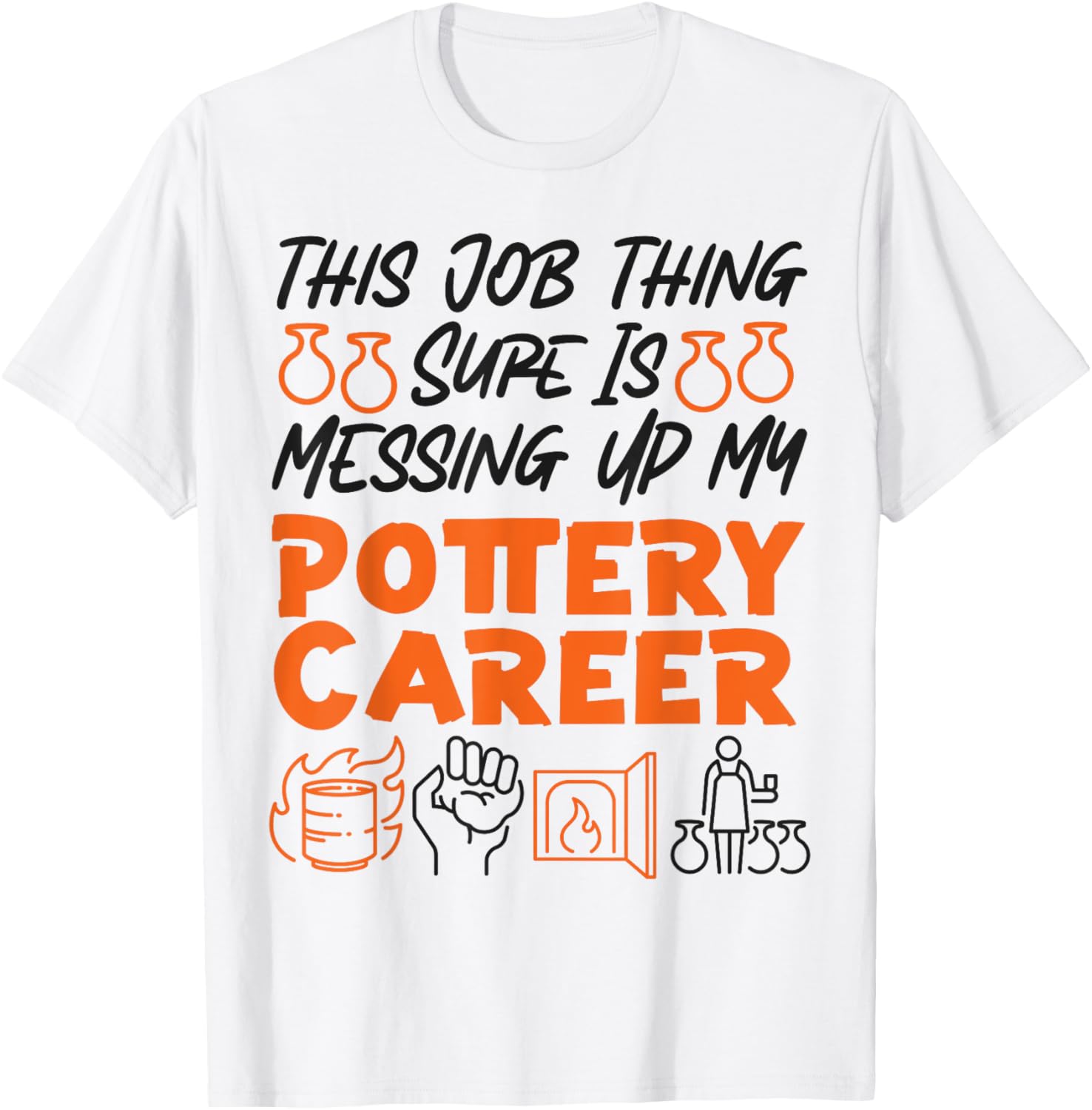 Pottery Ceramics Artist This Job Thing Sure Is Messing Up My T-Shirt - T-Shirt | White