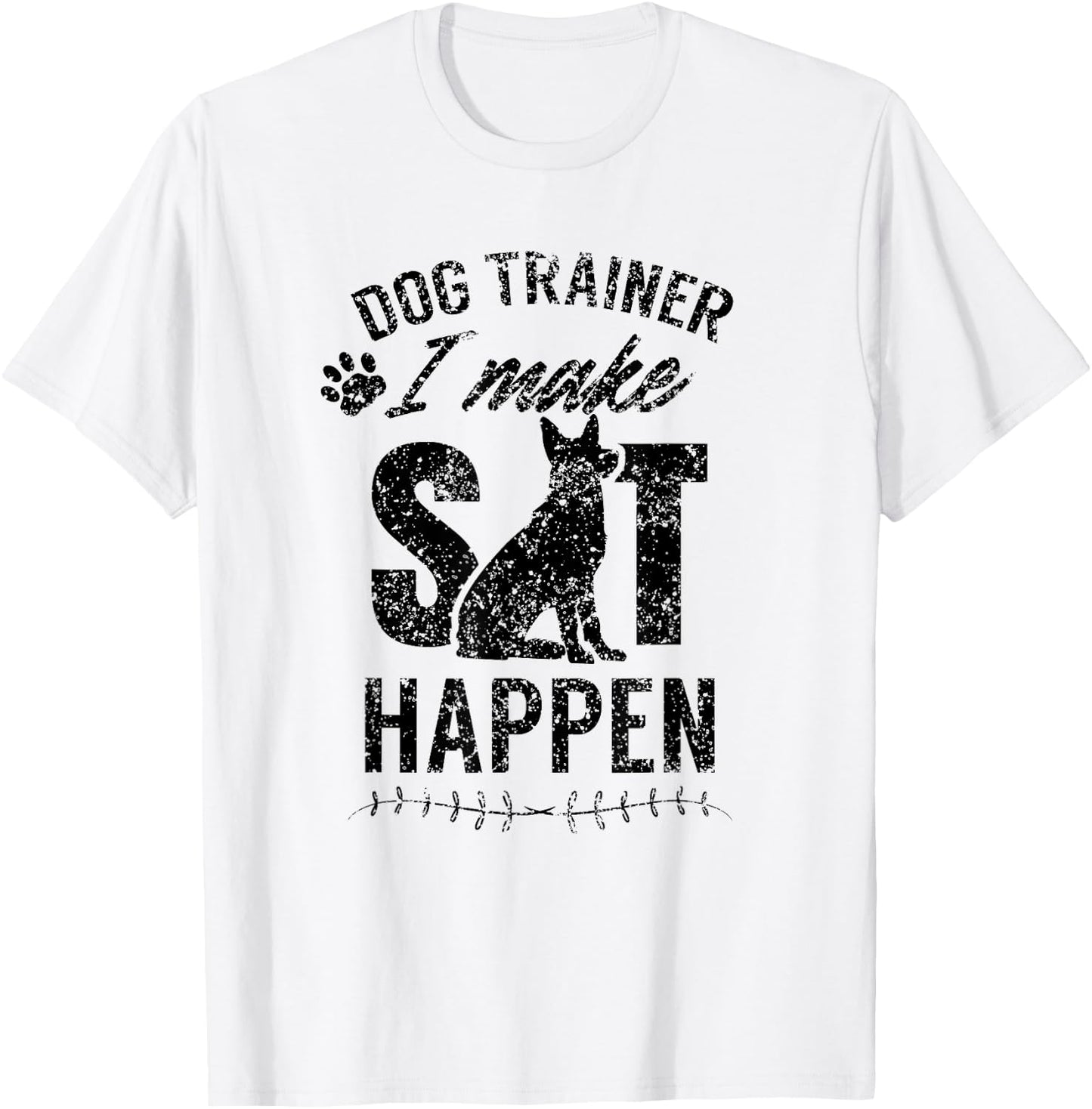 Dog Trainer - I Make Sit Happen Handler Service Training T-Shirt - T-Shirt | White