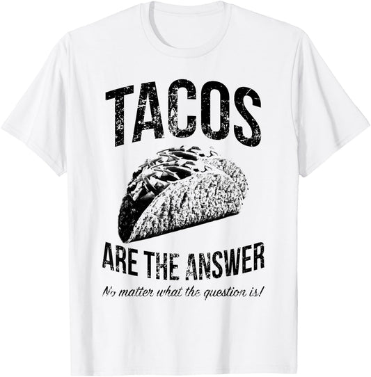 Tacos Are The Answer No Matter What The Question Is Funny T-Shirt - T-Shirt | White