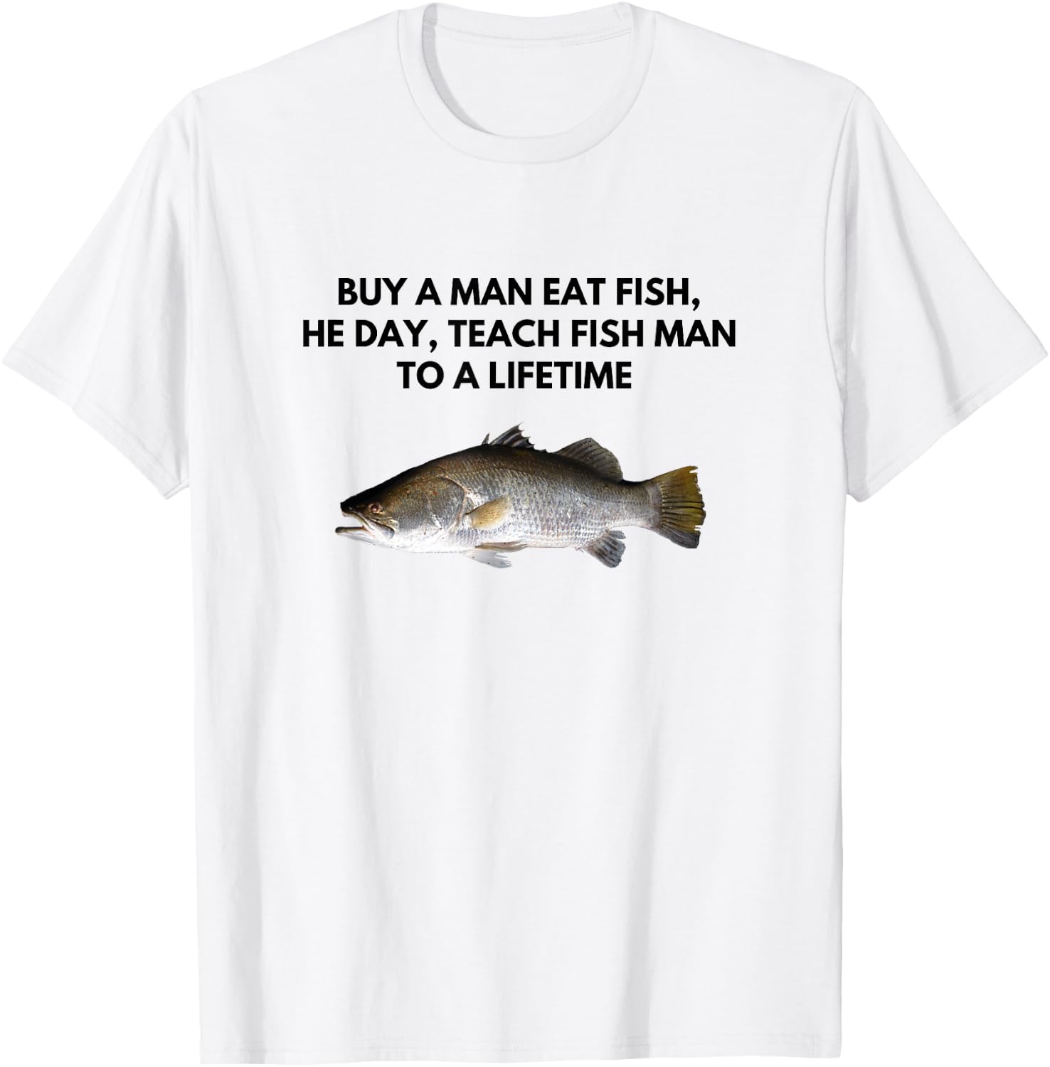 Buy A Man Eat Fish, He Day, Teach Fish Man To a Lifetime T-Shirt - T-Shirt | White