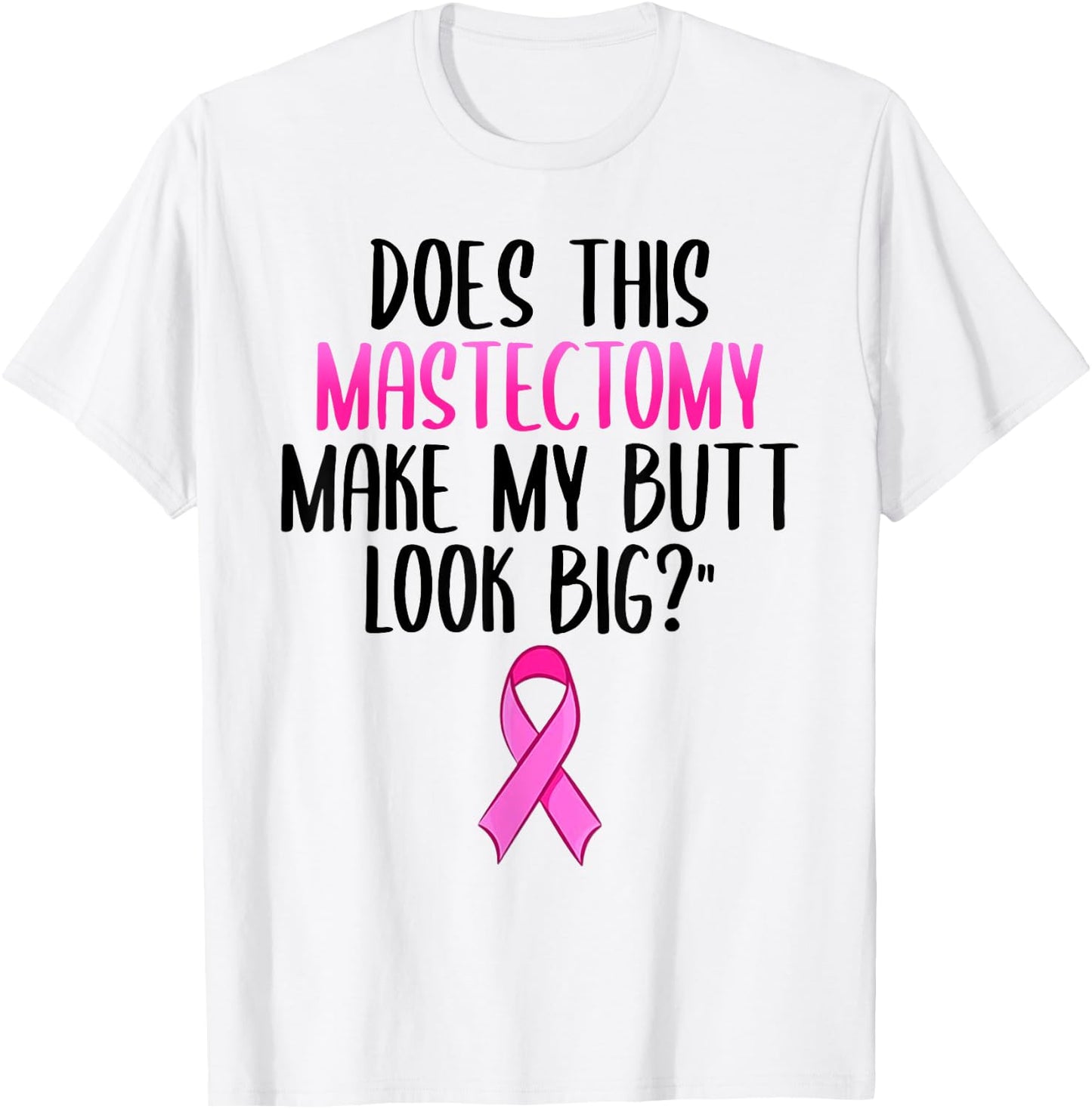 Does This Mastectomy Make My Butt Look Big Breast Cancer T-Shirt - T-Shirt | White