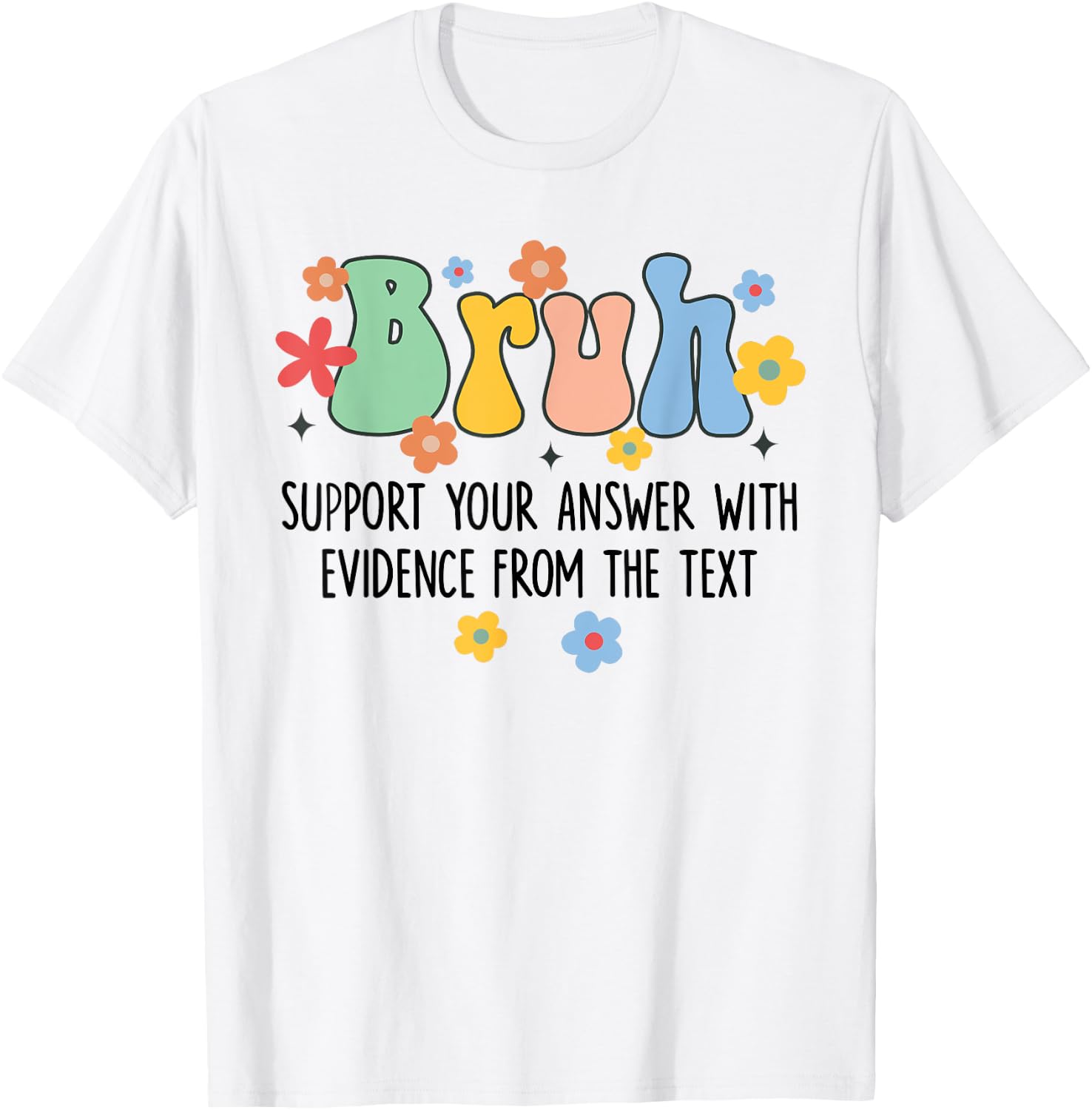 Bruh Support Your Answer With Evidence From The Text Funny T-Shirt - T-Shirt | White