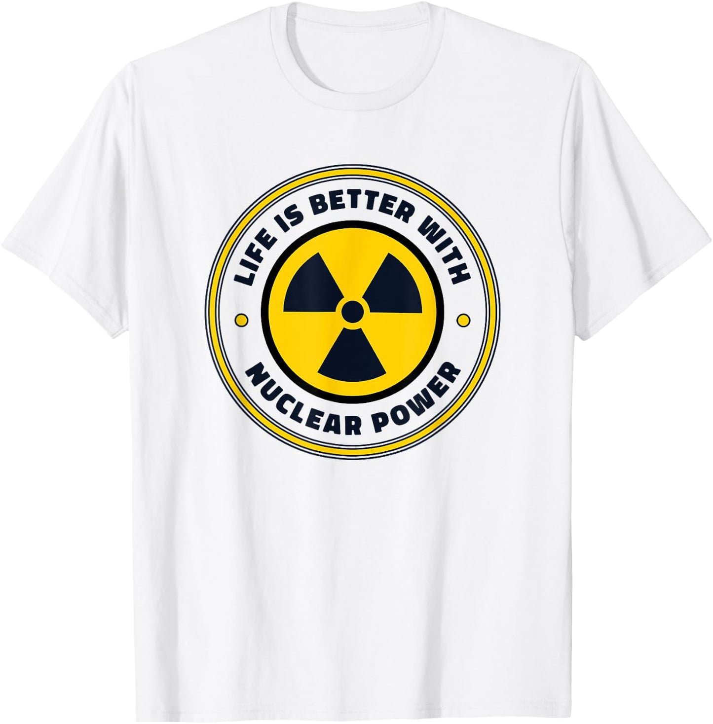 Life is Better with Nuclear Energy Uranium Nuclear Engineer T-Shirt - T-Shirt | White