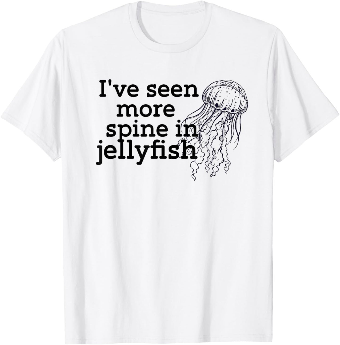I've seen more spine in jellyfish T-Shirt - T-Shirt | White