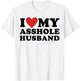 I Love My Asshole Husband Funny Sarcastic for Wife T-Shirt - T-Shirt | White
