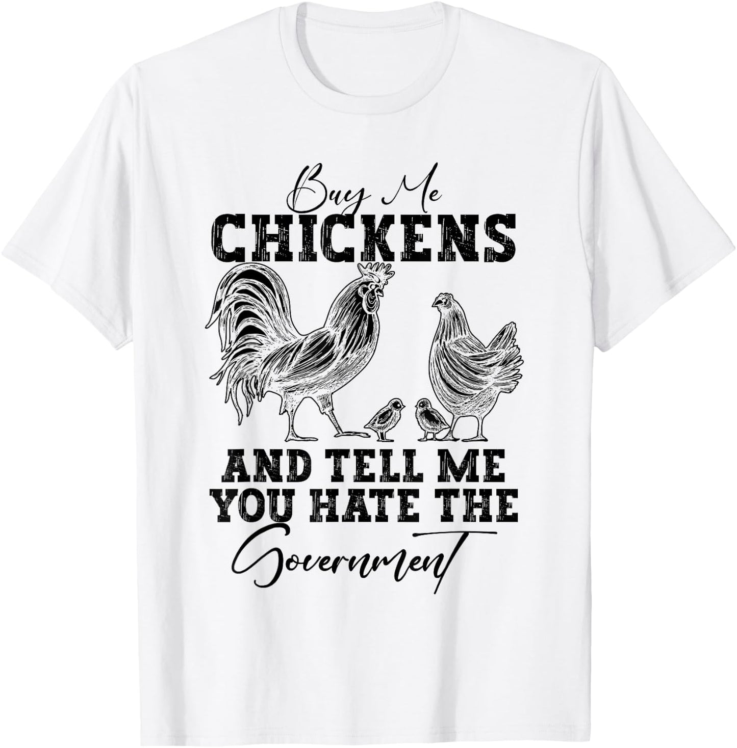 Buy Me Chickens And Tell Me You Hate The Government T-Shirt - T-Shirt | White