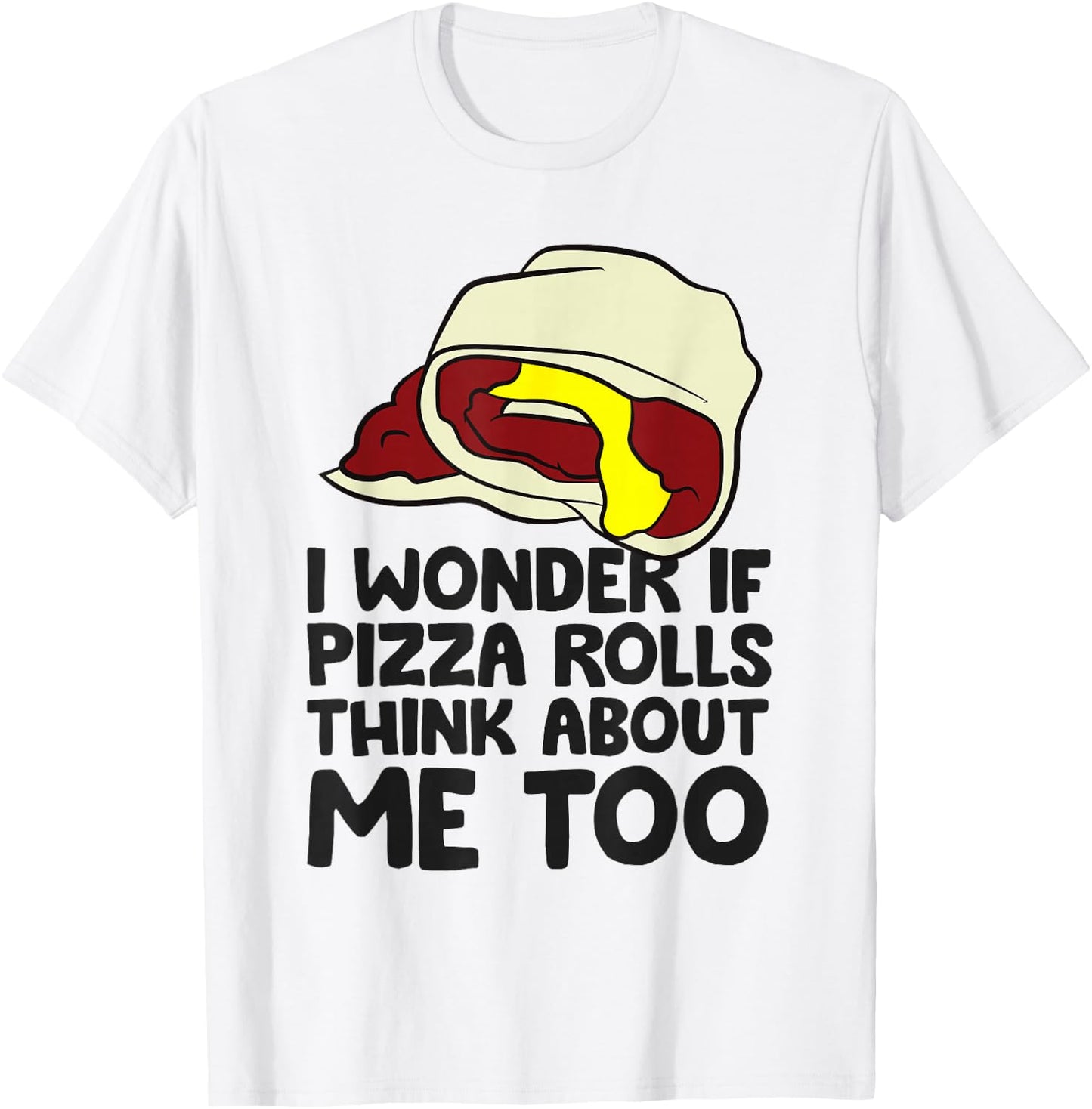 I Wonder If Pizza Rolls Think About Me Too Funny Pizza Roll T-Shirt - T-Shirt | White