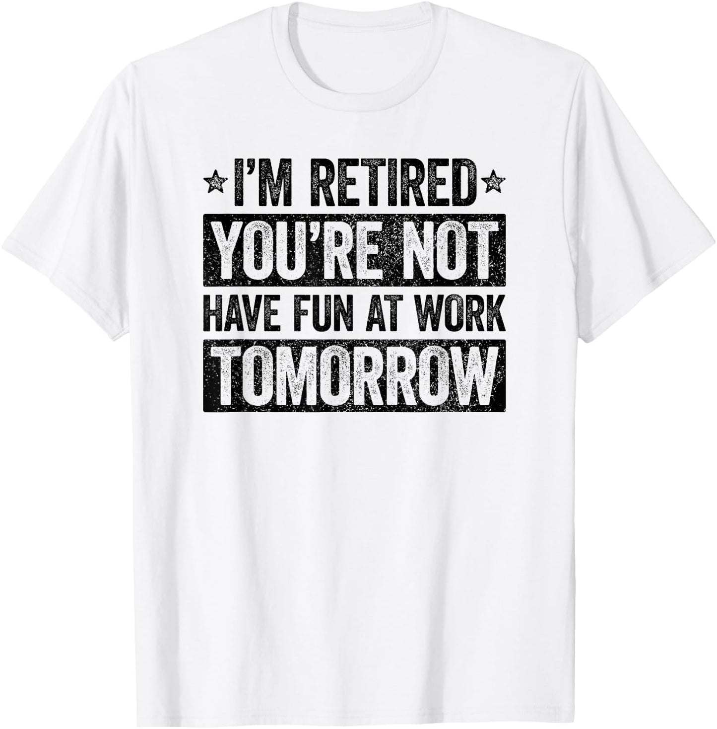 I'm retired you're not have fun at work tomorrow T-Shirt - T-Shirt | White