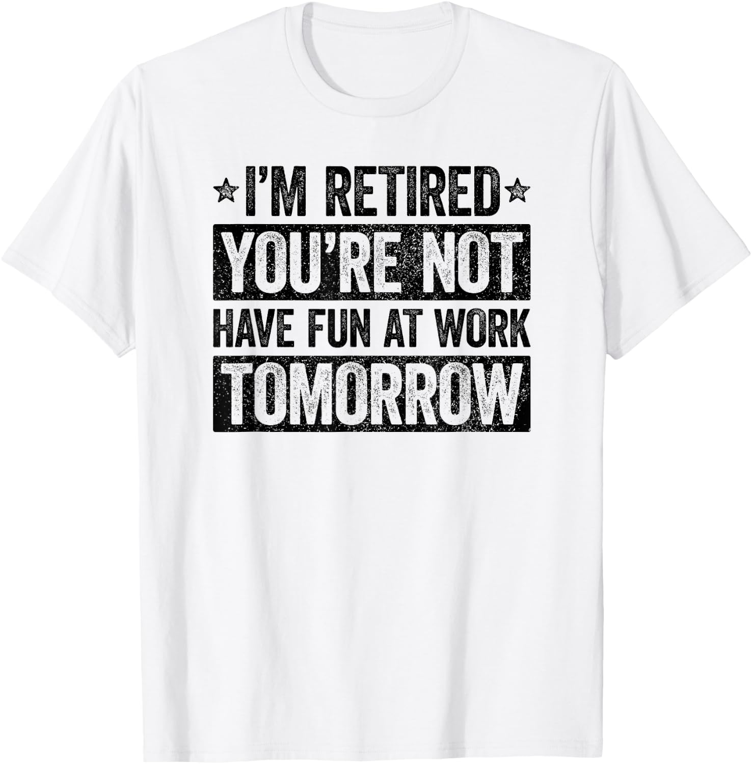 I'm retired you're not have fun at work tomorrow T-Shirt - T-Shirt | White