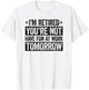 I'm retired you're not have fun at work tomorrow T-Shirt - T-Shirt | White