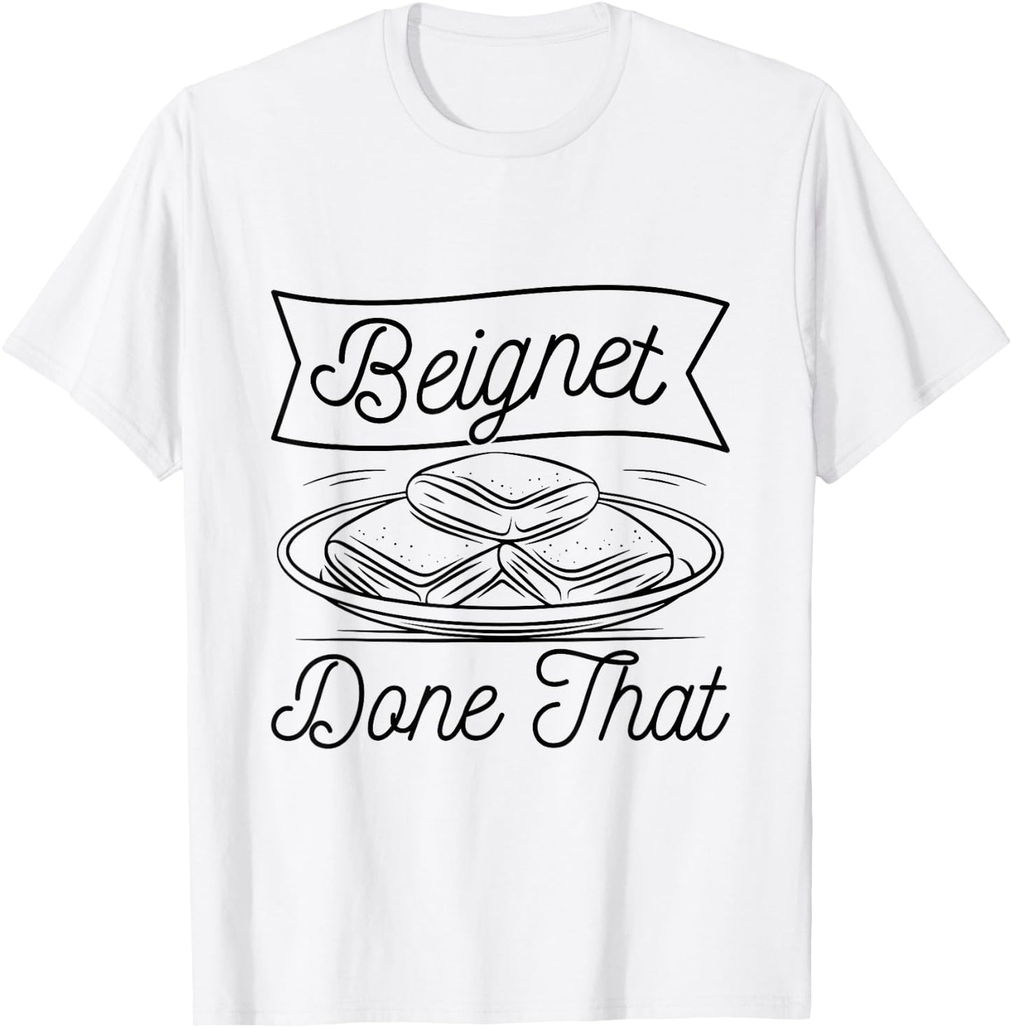 Beignet - Done That Pun for a Beignet Baker T-Shirt - T-Shirt | White