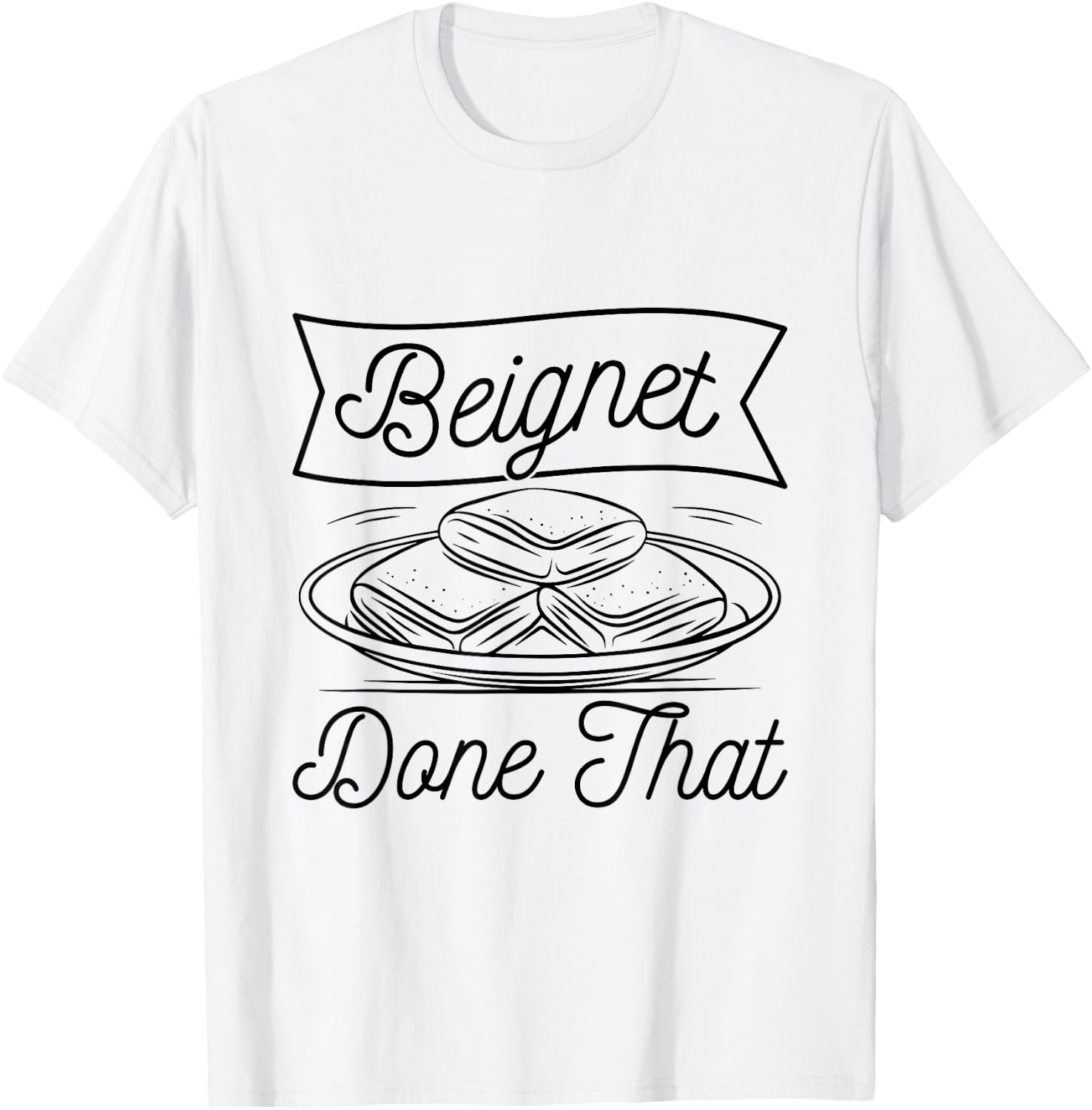 Beignet - Done That Pun for a Beignet Baker T-Shirt - T-Shirt | White