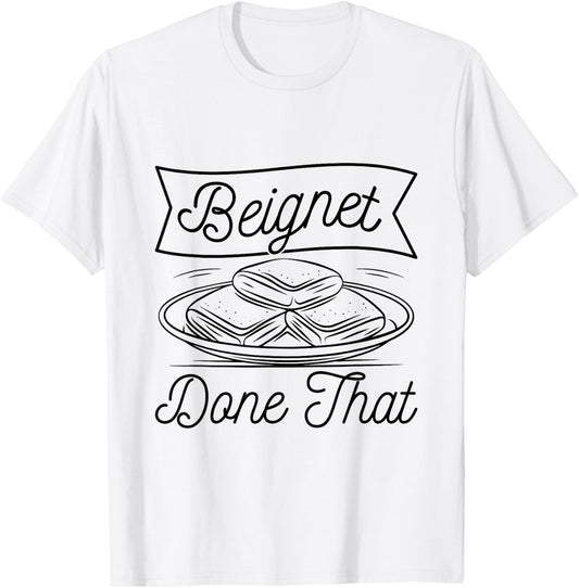 Beignet - Done That Pun for a Beignet Baker T-Shirt - T-Shirt | White