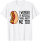 I Wonder If Hotdogs Think About Me Too Funny Hot Dog T-Shirt - T-Shirt | White
