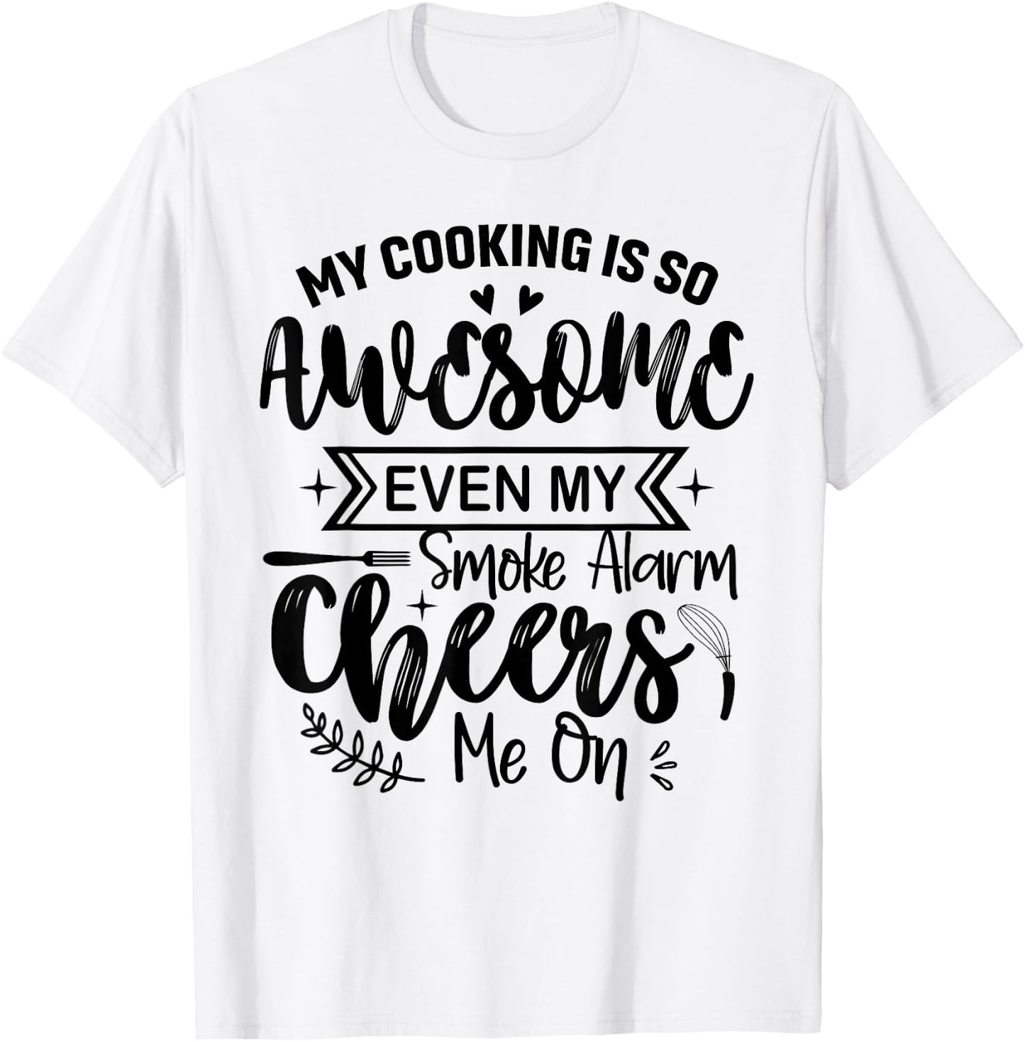 My Cooking Is So Fabulous Even The Smoke Alarms Cheer Me On T-Shirt - T-Shirt | White