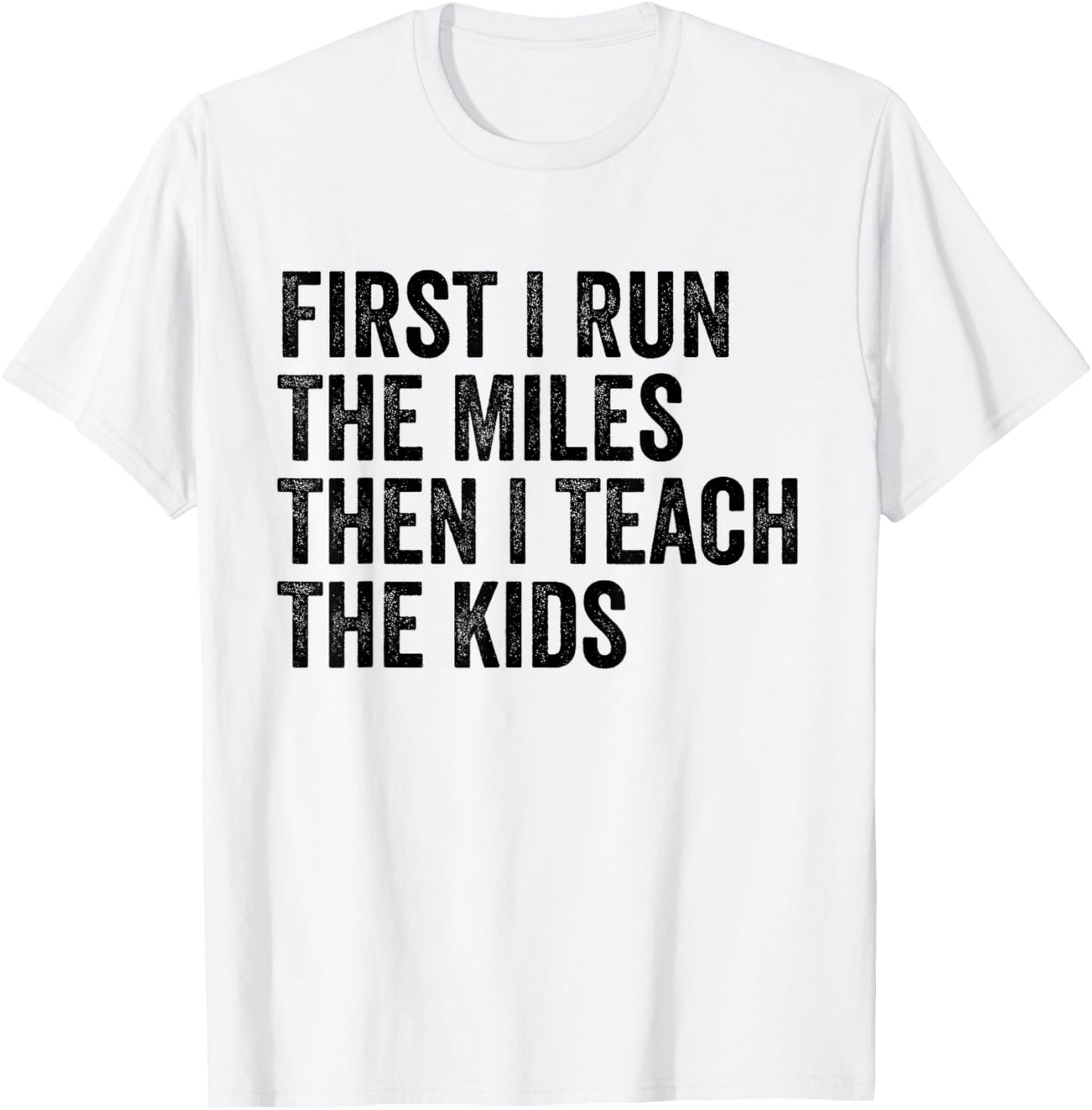 First I Run The Miles Then I Teach The Kids Running Teacher T-Shirt - T-Shirt | White