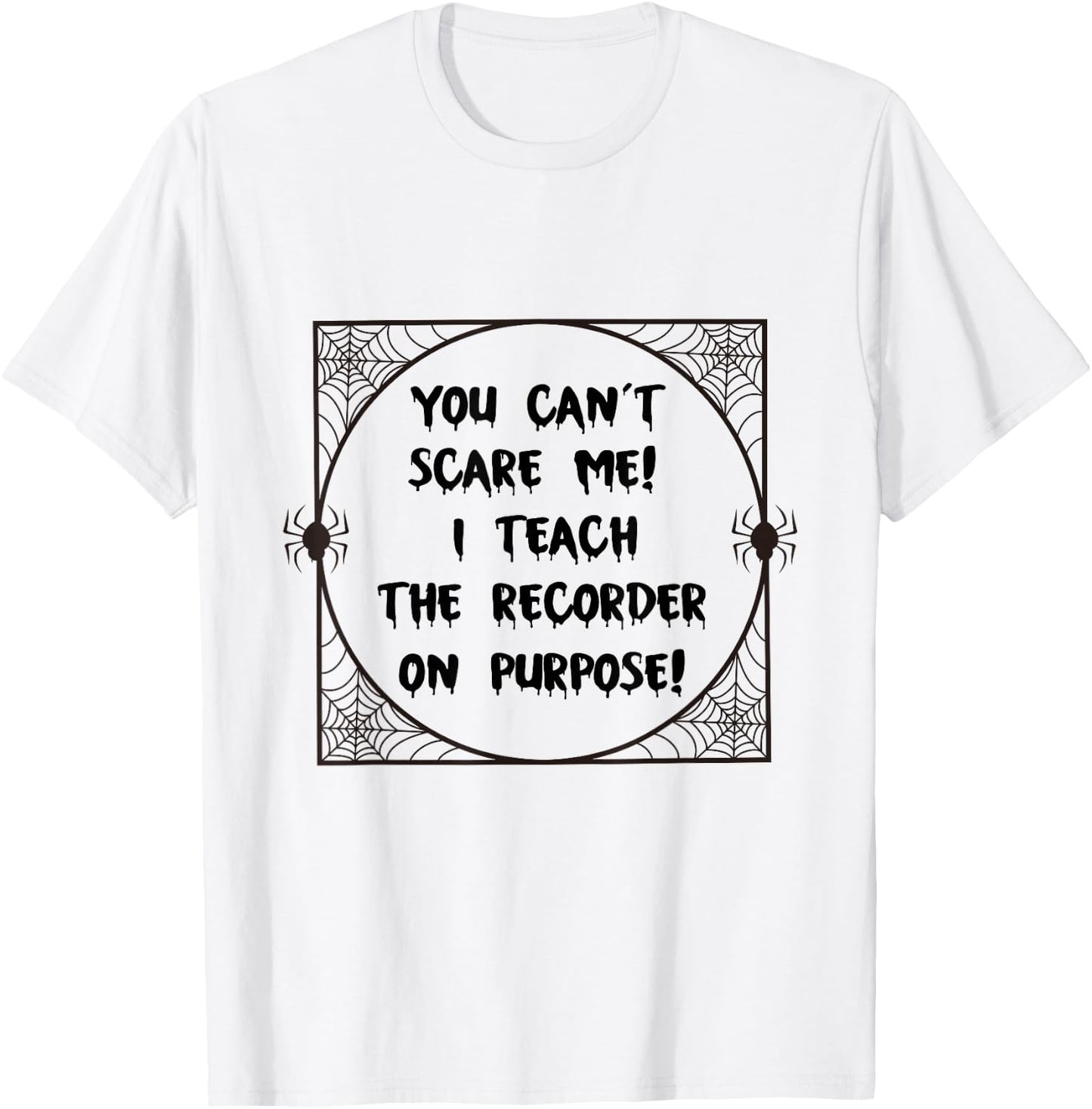 You Can't Scare Me! I Teach The Recorder On Purpose - Funny T-Shirt - T-Shirt | White
