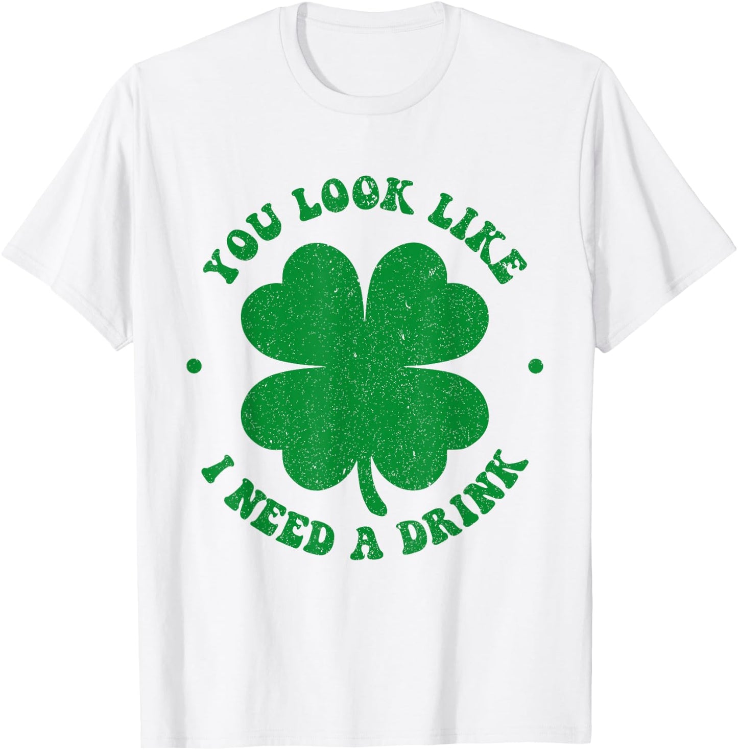 You look like i need a drink shamrock irish st patricks day T-Shirt - T-Shirt | White