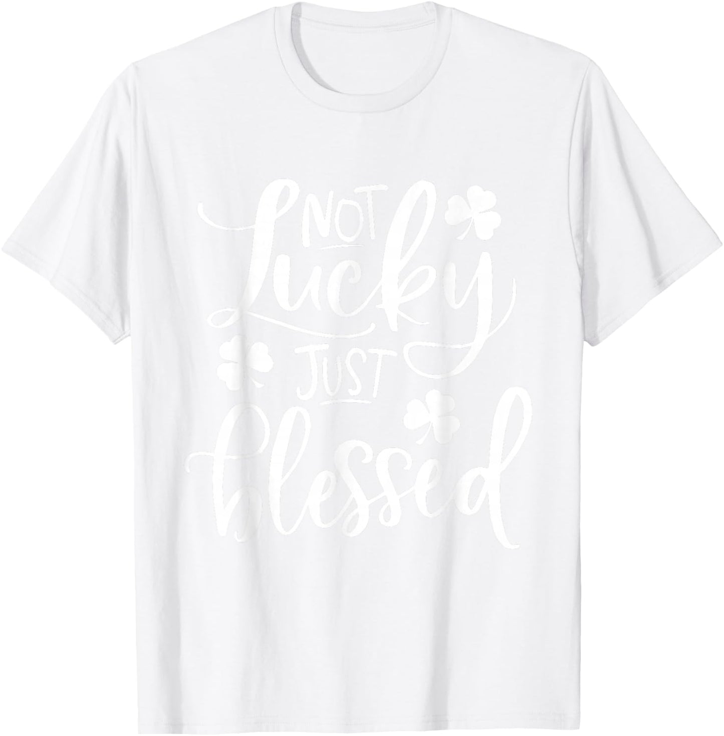 Not Lucky Just Blessed Shamrock St Patrick's Day T-Shirt - T-Shirt | White