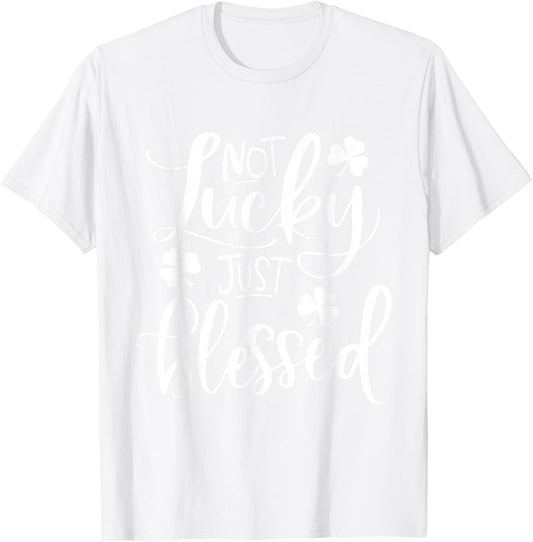 Not Lucky Just Blessed Shamrock St Patrick's Day T-Shirt - T-Shirt | White