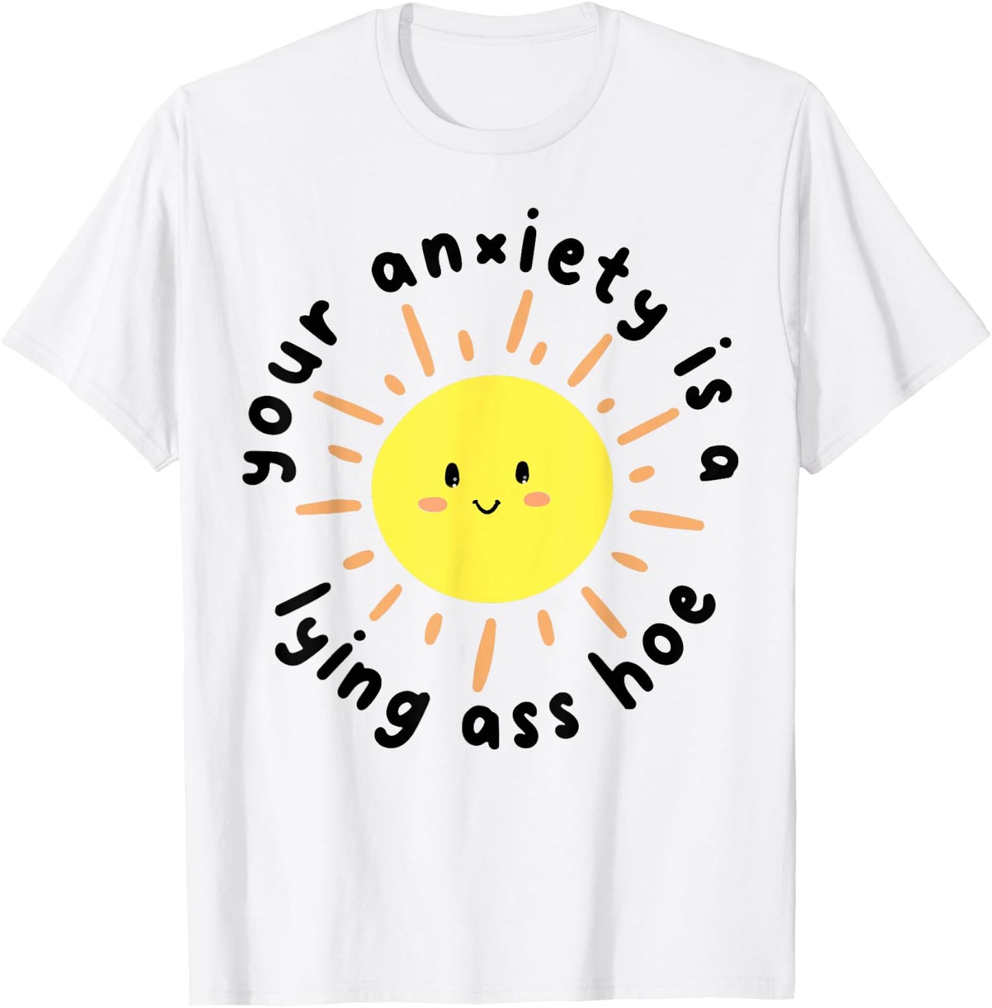 Your anxiety is a lying ass hoe T-Shirt - T-Shirt | White
