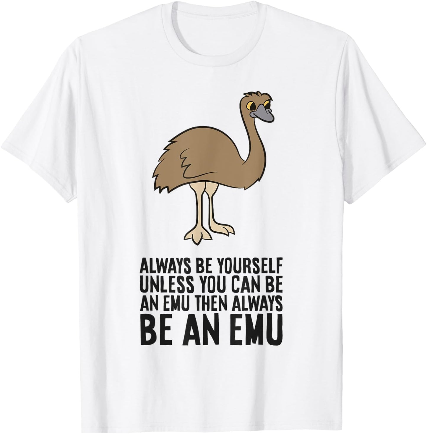 Always Be Yourself Unless You Can Be An Emu T-Shirt - T-Shirt | White