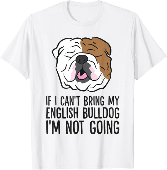 If I Can't Bring My English Bulldog I'm Not Going Men Women Kids T-Shirt - T-Shirt | White
