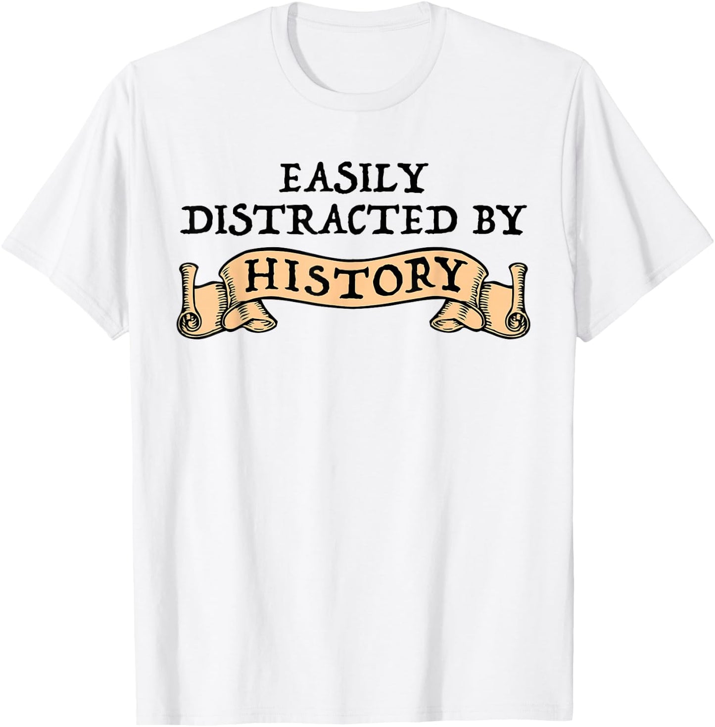 Easily Distracted By History Funny History Buff T-Shirt - T-Shirt | White