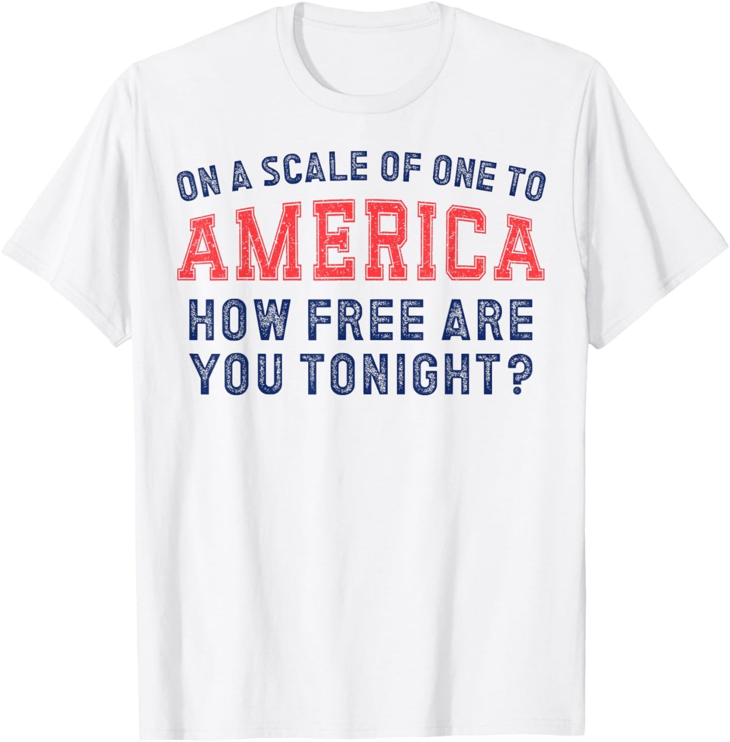 On a Scale of One To America How Free Are You Tonight T-Shirt - T-Shirt | White