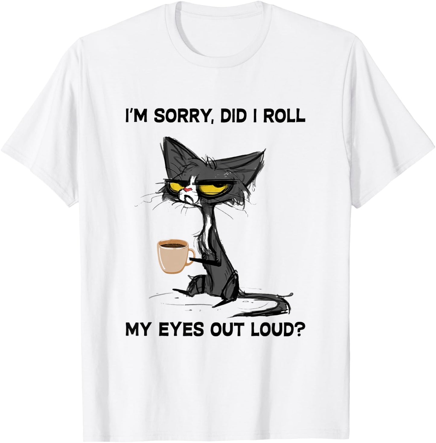 Cat I'm Sorry, Did I Roll My Eyes Out Loud Women Girls Kids T-Shirt - T-Shirt | White
