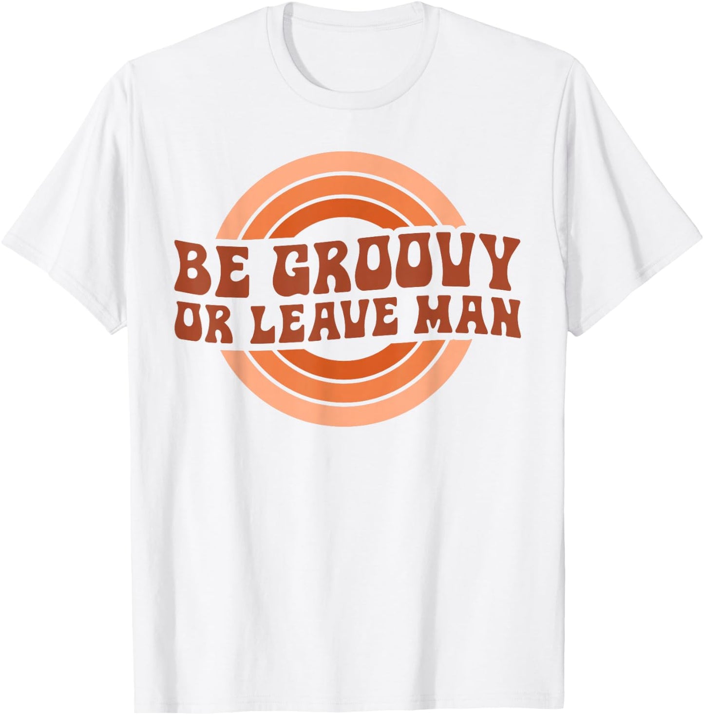 Be Groovy Or Leave Man Hippie Men Women Retro 70s Rainbow T-Shirt - T-Shirt | White