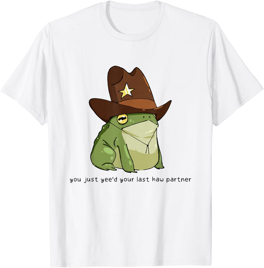 Funny You Just Yee'd Your Last Haw Partner Cowboy Frog Meme T-Shirt - T-Shirt | White