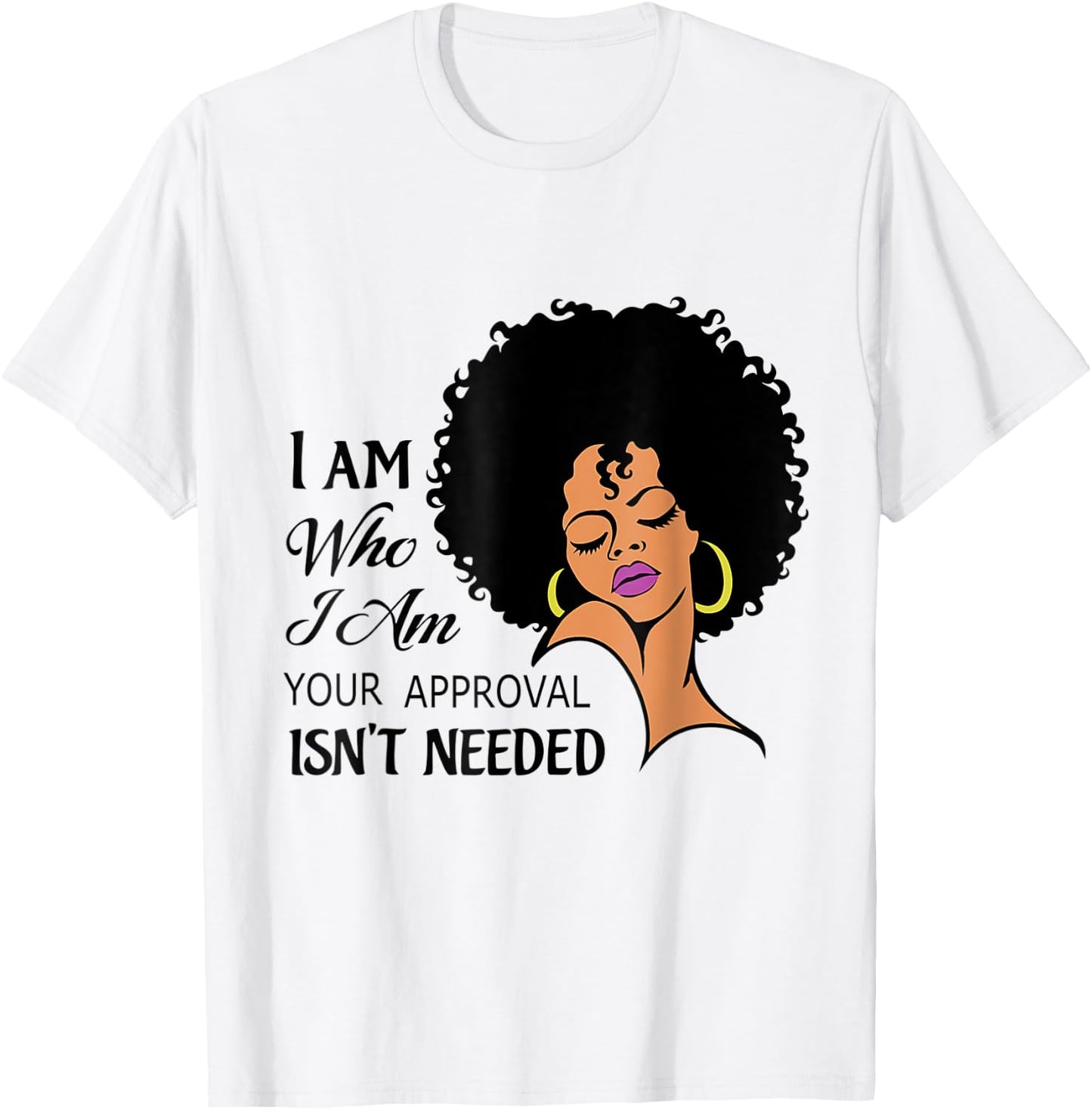 Black Queen Lady I Am Who I Am Your Approval Isn't Needed T-Shirt - T-Shirt | White