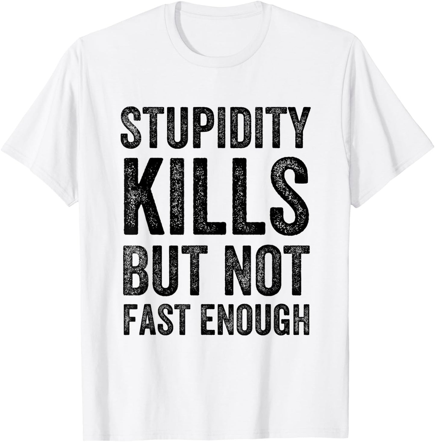Funny Stupidity Kills But Not Fast Enough Joke Quote T-Shirt - T-Shirt | White