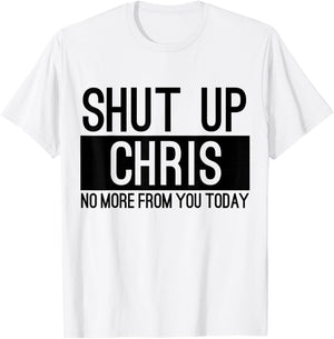 Shut Up Chris No More From You Today Funny T-Shirt - T-Shirt | White