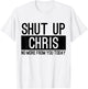 Shut Up Chris No More From You Today Funny T-Shirt - T-Shirt | White