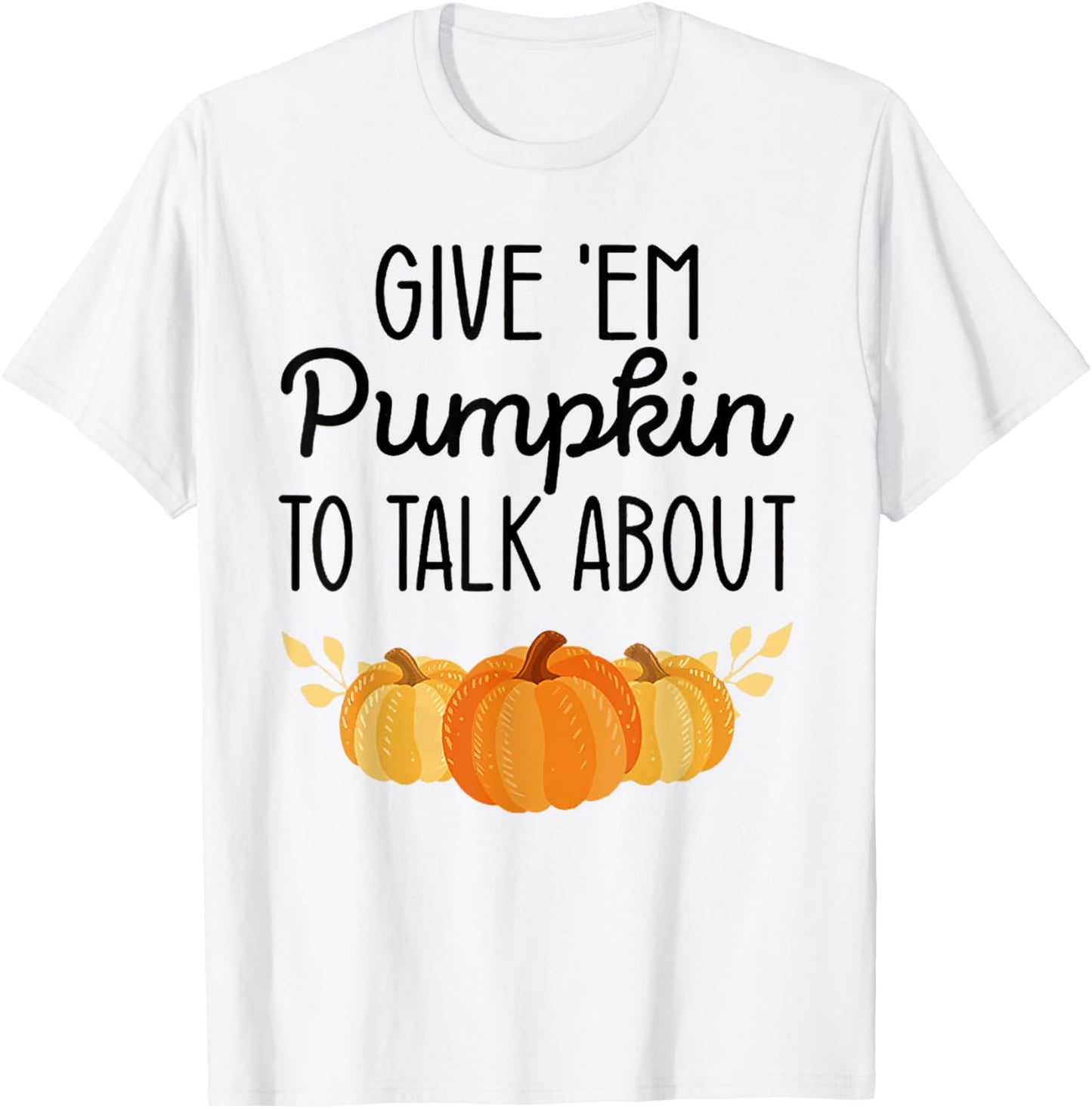 Give'Em Pumpkin To Talk About T-Shirt - T-Shirt | White