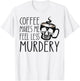 Coffee Makes Me Feel Less Murdery Funny Sarcastic Caffeine T-Shirt - T-Shirt | White
