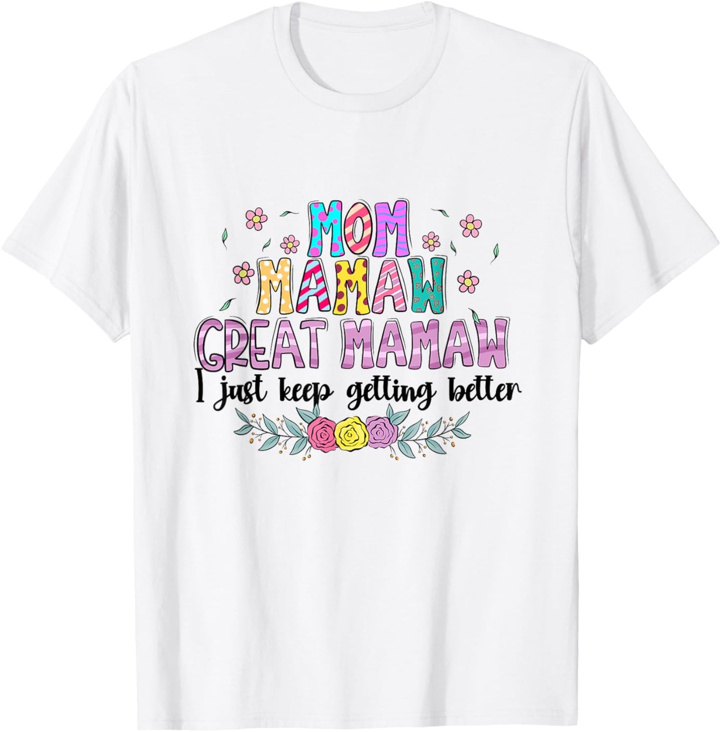 Mom Mamaw Great Mamaw - I Just Keep Getting Better T-Shirt - T-Shirt | White