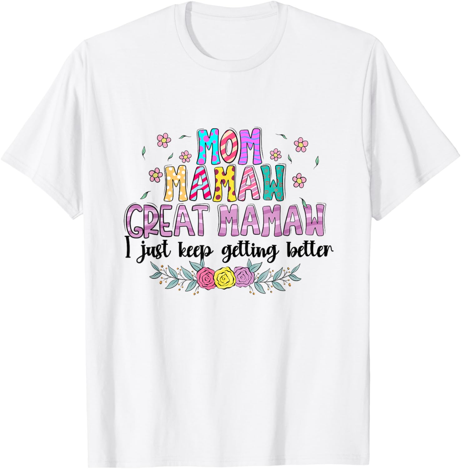 Mom Mamaw Great Mamaw - I Just Keep Getting Better T-Shirt - T-Shirt | White