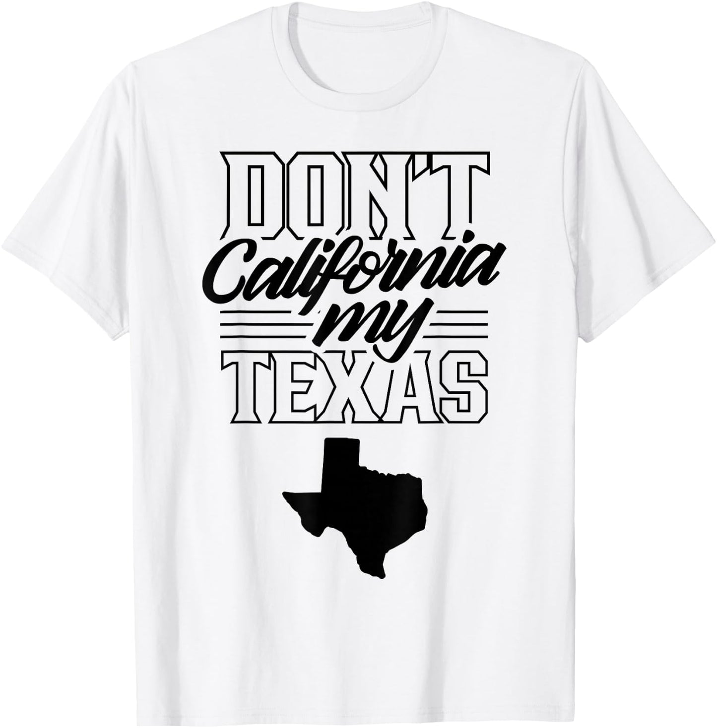 Don't California My Texas State Texan Pride T-Shirt - T-Shirt | White