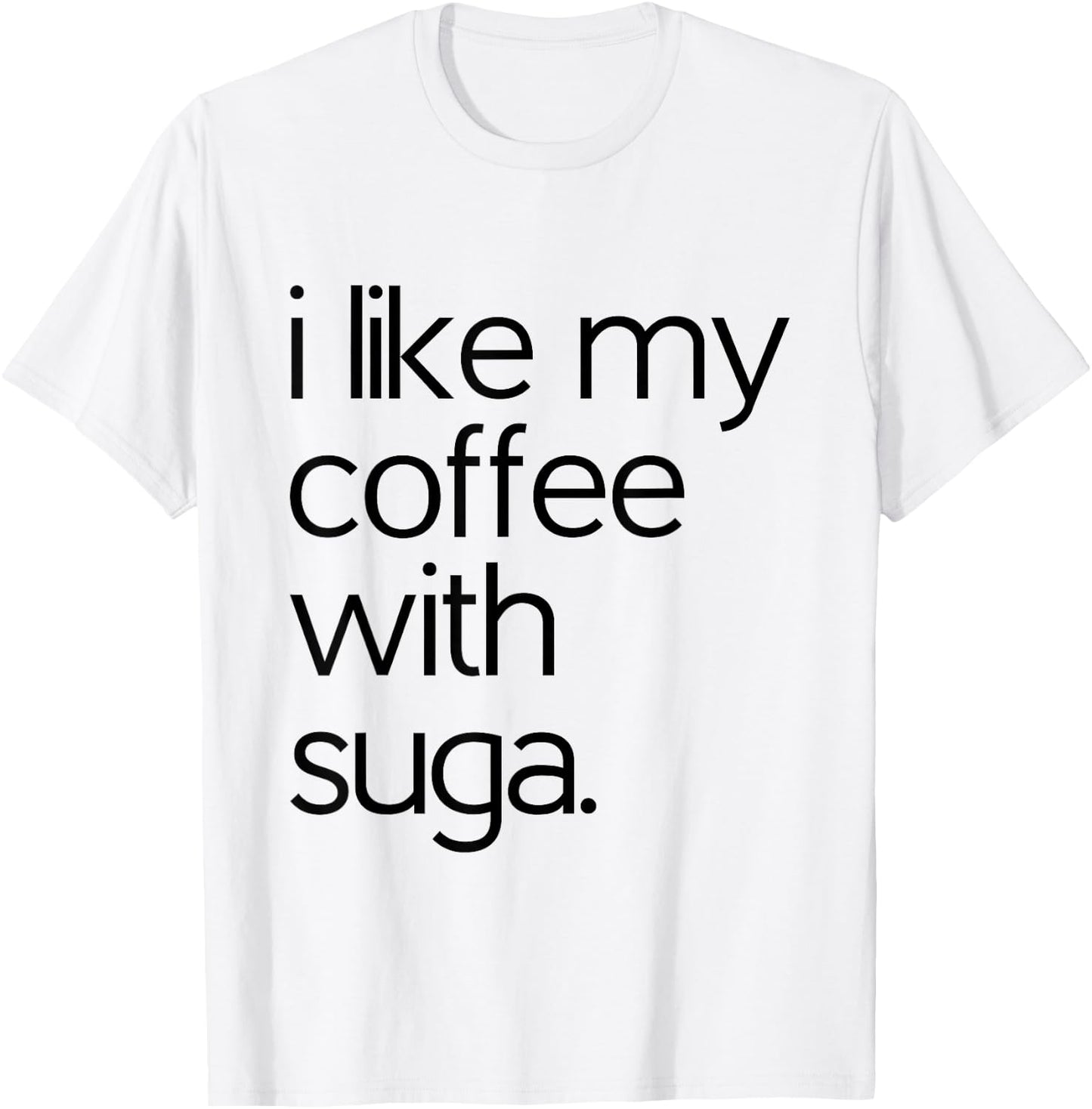 Like My Coffee With Suga Graphic Coffee and Suga GIfts T-Shirt - T-Shirt | White