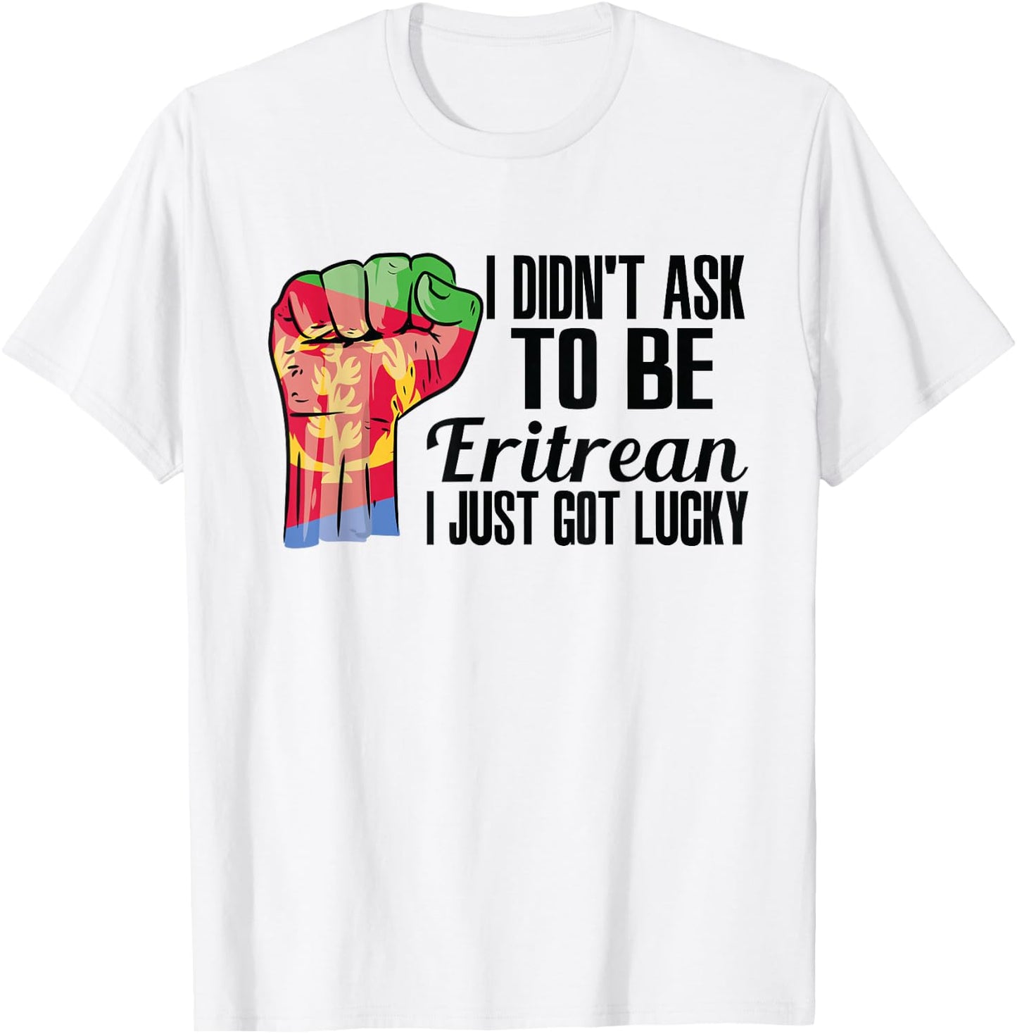 I Didn't Ask To Be Eritrean I Just Got Lucky Eritrean Eritrea Flag - , Small, Grey, Short Sleeve, Modern, Casual, Ethnicity T-Shirt - T-Shirt | White